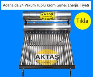 Adana da 24 vakum tüplü krom güneş enerjisi fiyatı