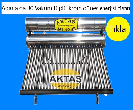 Adana da 30 vakum tüplü krom güneş enerjisi fiyatı